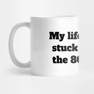 My life is stuck in the 80's Mug